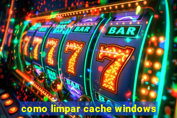 como limpar cache windows